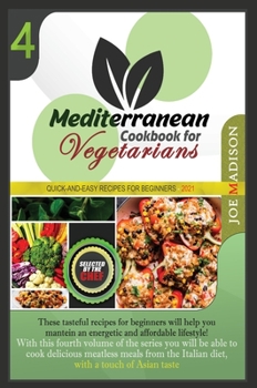 Mediterranean Cookbook for Vegetarians Vol.4: These tasteful and low-budget recipes for beginners will help you maintain an energetic and affordable ... Italian diet, with a touch of Asian taste.