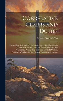 Correlative Claims and Duties; Or, an Essay On "The Necessity of a Church Establishment in a Christian Country ... and the Means of Exciting and Maintaining Among Its Members a Spirit of Devotion, Tog