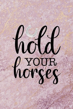 Hold Your Horses: All Purpose 6x9 Blank Lined Notebook Journal Way Better Than A Card Trendy Unique Gift Pink Marble Equestrian