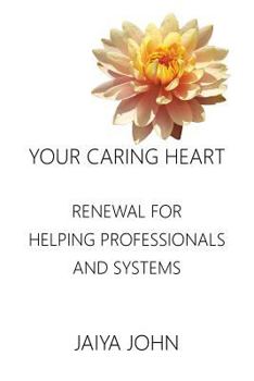 Paperback Your Caring Heart: Renewal for Helping Professionals and Systems Book
