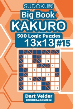 Paperback Sudoku Big Book Kakuro - 500 Logic Puzzles 13x13 (Volume 15) Book