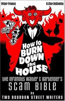 Hardcover How to Burn Down the House: The Infamous Waiter and Bartender's Scam Bible Book