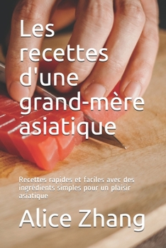 Paperback Les recettes d'une grand-mère asiatique: Recettes rapides et faciles avec des ingrédients simples pour un plaisir asiatique [French] Book