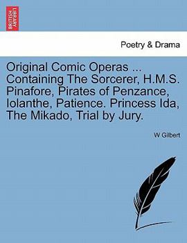 Paperback Original Comic Operas ... Containing the Sorcerer, H.M.S. Pinafore, Pirates of Penzance, Iolanthe, Patience. Princess Ida, the Mikado, Trial by Jury. Book