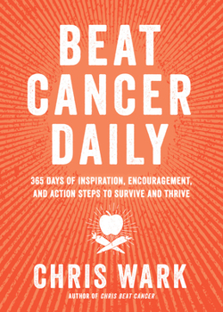 Hardcover Beat Cancer Daily: 365 Days of Inspiration, Encouragement, and Action Steps to Survive and Thrive Book