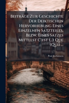Paperback Beiträge Zur Geschichte Der Deiktischen Hervorhebung Eines Einzelnen Satzteiles, Bezw. Eines Satzes Mittelst C'est (...) Que (Qui) ... [German] Book
