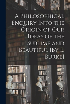 Paperback A Philosophical Enquiry Into the Origin of Our Ideas of the Sublime and Beautiful [By E. Burke] Book