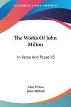 The Works Of John Milton: In Verse And Prose, Printed From The Original Editions, With A Life Of The Author By The Rev. John Mitford; Volume 5