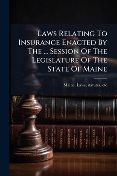 Laws Relating to Insurance Enacted by the ... Session of the Legislature of the State of Maine: These Laws Take Effect ......