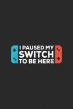 I Paused My Switch Game to be here: I Paused My Switch Game to be here kids men women  Journal/Notebook Blank Lined Ruled 6x9 100 Pages