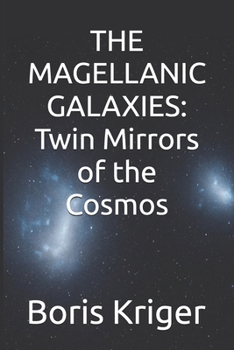 THE MAGELLANIC GALAXIES: Twin Mirrors of the Cosmos
