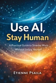 Paperback Use AI, Stay Human: A Practical Guide to Smarter Work Without Losing Yourself Book