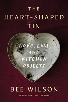 Hardcover The Heart-Shaped Tin: Love, Loss, and Kitchen Objects Book