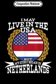 Composition Notebook: I May Live USA But Story Began Netherlands Dutch Gift Journal/Notebook Blank Lined Ruled 6x9 100 Pages