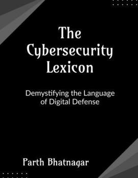 Paperback The Cybersecurity Lexicon: Demystifying the Language of Digital Defense Book