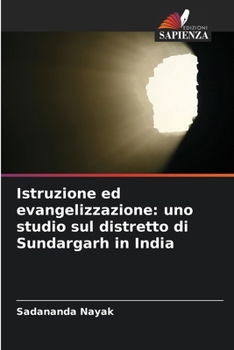 Istruzione ed evangelizzazione: uno studio sul distretto di Sundargarh in India (Italian Edition)