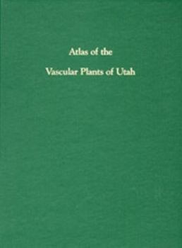 Atlas Of Vascular Plants Of Utah (Occasional Publication / Utah Museum of Natural History)