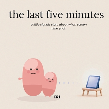 The Last Five Minutes: A Little Signals Story for Children Who Find Switching Off Hard