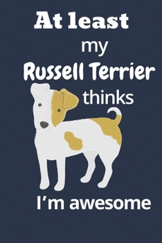 Paperback At least My Russell Terrier thinks I'm awesome: For Russell Terrier Dog Fans Book