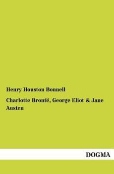 Charlotte Bronte, George Eliot and Jane Austen: Studies in Their Works