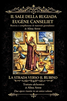 "Il sale della rugiada" Eugène Canseliet Raccolta giornalistica e commenti “La strada verso il Rubino” Trattato Alchemico Alina Arese: Raccolta ... e Trattato Alchemico (Italian Edition)