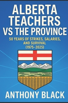 Paperback Alberta Teachers vs Province: 50 Years of Strikes, Salaries, and Survival (1975-2025) Book
