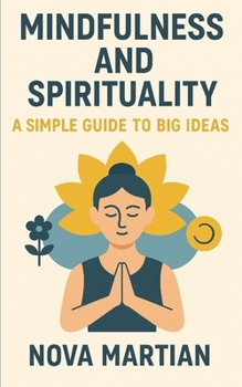 Mindfulness and Spirituality: A Simple Guide to Big Ideas