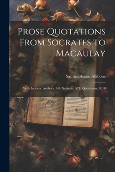 Paperback Prose Quotations From Socrates to Macaulay: With Indexes. Authors, 544; Subjects, 571; Quotations, 8810 Book