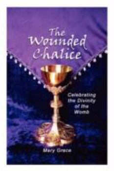 Paperback The Wounded Chalice: Celebrating the Divinity of the Womb Book