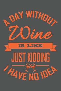 A Day Without Wine Is Like | Just Kidding I Have No Idea: Wein Geschenk Für Weinliebhaber Und Weintrinker Dina5 Kariert Notizbuch Tagebuch Planer Notizblock Kladde Journal Malheft Strazze