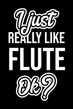 I Just Really Like Flute Ok?: Christmas Gift for Flute lover  | Funny Flute Journal | Nice 2019 Christmas Present for Flute | 6x9inch 120 pages