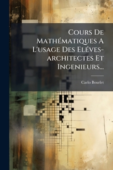 Paperback Cours de Mathématiques a l'Usage Des Eléves-Architectes Et Ingenieurs... [French] Book