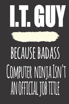 Paperback I.T.Guy, Because Badass Computer Ninja Isn'T An Official Job Title: Blank Lined Journal To Write in Notebook - Funny Gift For I.T. Guy Book