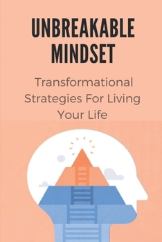 Paperback Unbreakable Mindset: Transformational Strategies For Living Your Life: Ways To Level Up Your Mindset Book
