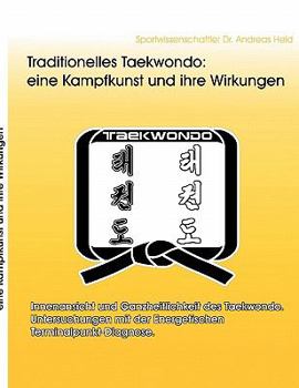 Paperback Traditionelles Taekwondo: eine Kampfkunst und ihre Wirkungen: Innenansicht und Ganzheitlichkeit des Taekwondo. Untersuchungen mit der Energetisc [German] Book