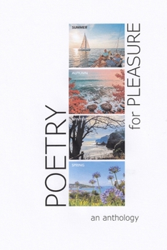 Poetry for Pleasure: An Anthology: A rich mosaic of poetic themes, capturing the ever changing rhythms of sea and season, of memory and imagination ... and offers them generously to the reader