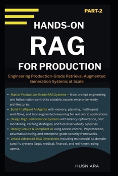 Hands-On RAG For Production: Engineering Production-Grade Retrieval-Augmented Generation Systems at Scale (Production Grade RAG Expertise Series)