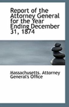 Report of the Attorney General for the Year Ending December 31 1874