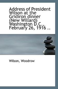 Paperback Address of President Wilson at the Gridiron Dinner (New Willard) Washington D.C., February 26, 1916 Book