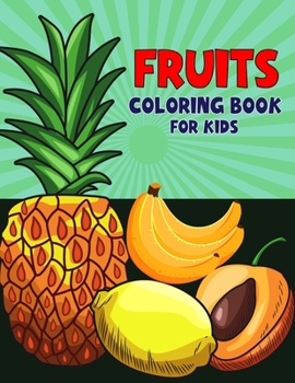 Paperback Fruits Coloring Book for Kids: Fun and Educational Fruit Coloring Activity Book for Boys, Girls, Toddler, Preschooler & Kids Ages 4-8 Book