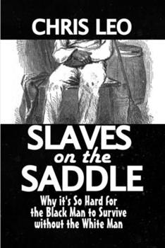 Paperback Slaves on the Saddle: Why It's so Hard for the Black man to Survive without the White Man Book