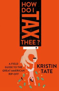 Hardcover How Do I Tax Thee?: A Field Guide to the Great American Rip-Off Book