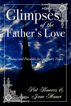 Paperback Glimpses of the Father's Love, Psalms and Parables for Ordinary Times Book