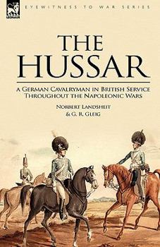 Hardcover The Hussar: a German Cavalryman in British Service Throughout the Napoleonic Wars Book