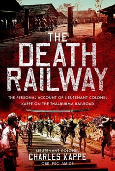 The Death Railway: The Personal Account of Lieutenant Colonel Kappe on the Thai-Burma Railroad