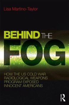 Paperback Behind the Fog: How the U.S. Cold War Radiological Weapons Program Exposed Innocent Americans Book