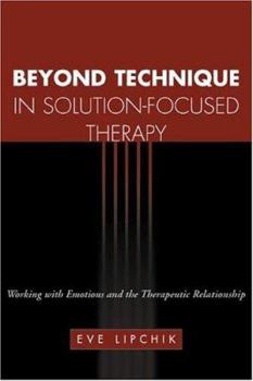 Hardcover Beyond Technique in Solution-Focused Therapy: Working with Emotions and the Therapeutic Relationship Book