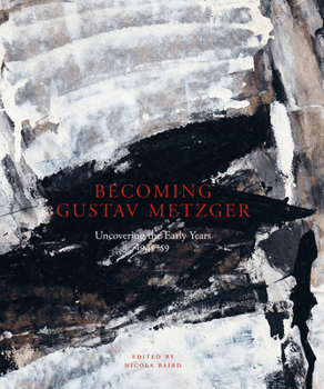 Hardcover Becoming Gustav Metzger: Uncovering the Early Years: 1945-59 Book