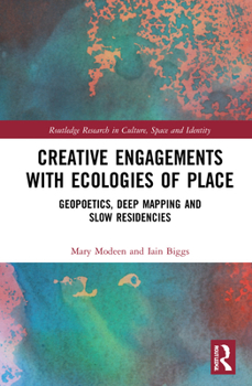 Hardcover Creative Engagements with Ecologies of Place: Geopoetics, Deep Mapping and Slow Residencies Book