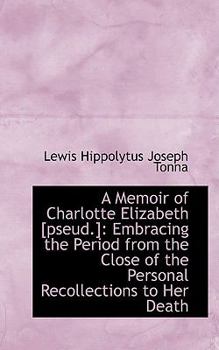 Paperback A Memoir of Charlotte Elizabeth [Pseud.]: Embracing the Period from the Close of the Personal Recoll Book